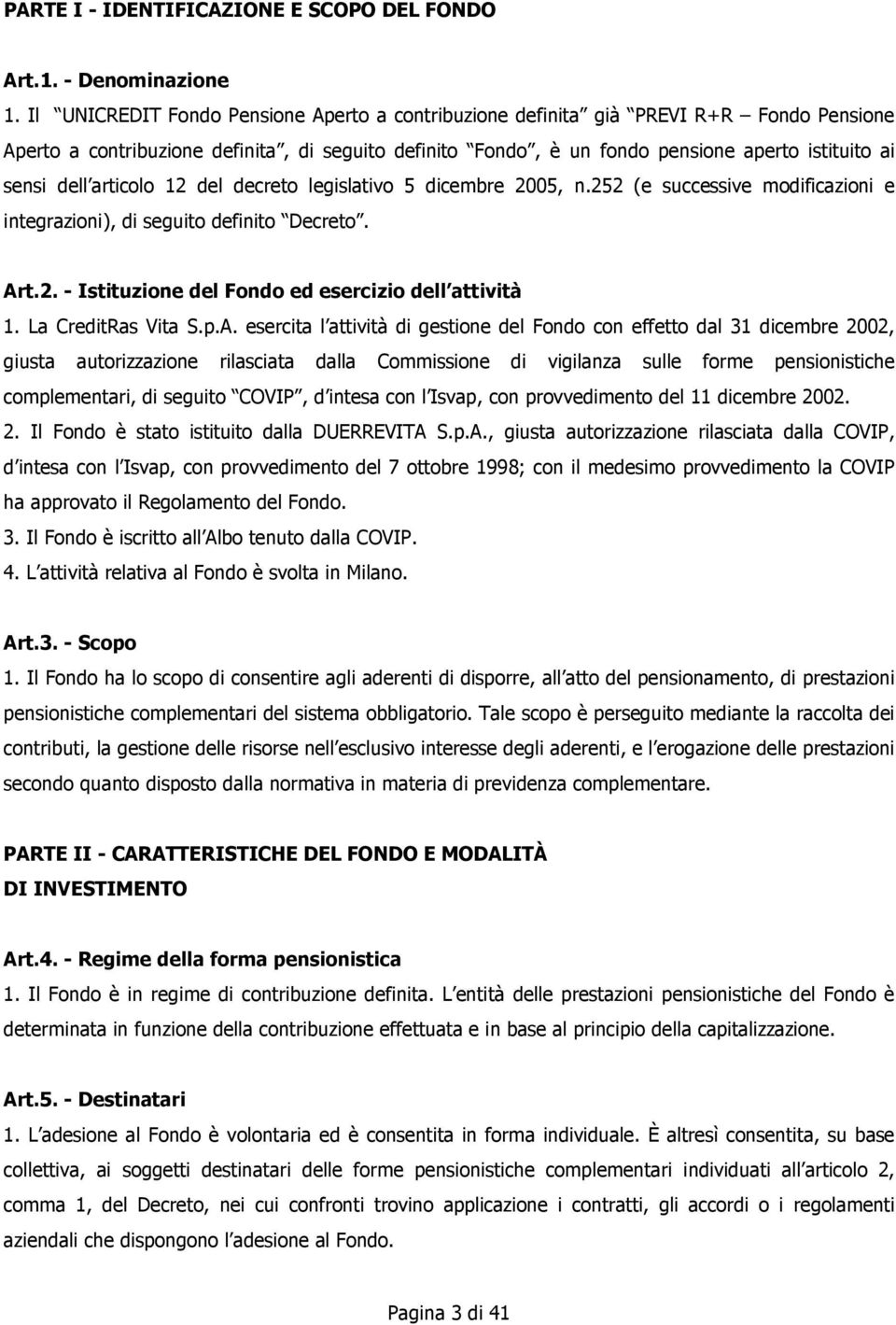 articolo 12 del decreto legislativo 5 dicembre 2005, n.252 (e successive modificazioni e integrazioni), di seguito definito Decreto. Art.2. - Istituzione del Fondo ed esercizio dell attività 1.