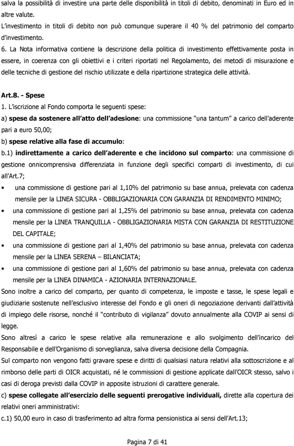 La Nota informativa contiene la descrizione della politica di investimento effettivamente posta in essere, in coerenza con gli obiettivi e i criteri riportati nel Regolamento, dei metodi di