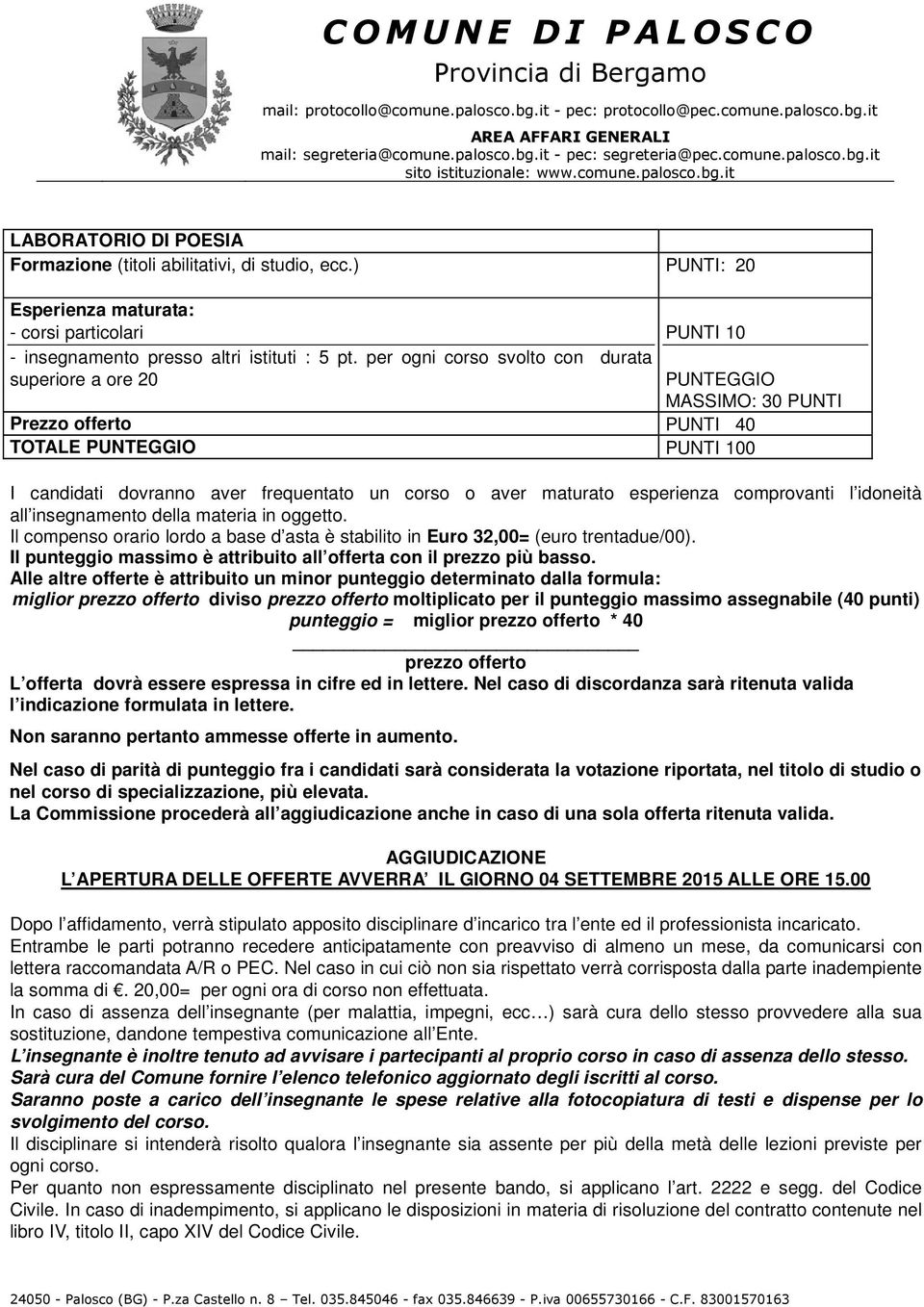 maturato esperienza comprovanti l idoneità all insegnamento della materia in oggetto. Il compenso orario lordo a base d asta è stabilito in Euro 32,00= (euro trentadue/00).