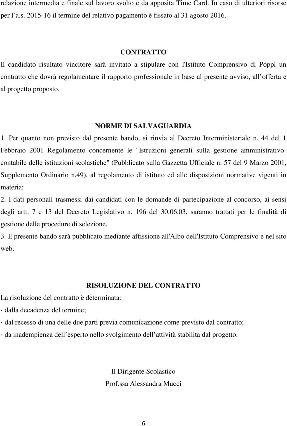 offerta e al progetto proposto. NORME DI SALVAGUARDIA 1. Per quanto non previsto dal presente bando, si rinvia al Decreto Interministeriale n.