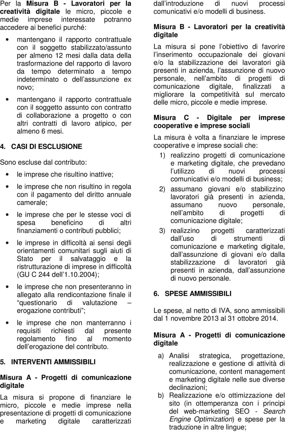 contrattuale con il soggetto assunto con contratto di collaborazione a progetto o con altri contratti di lavoro atipico, per almeno 6 mesi. 4.