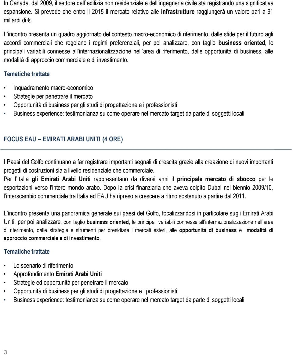 L incontro presenta un quadro aggiornato del contesto macro-economico di riferimento, dalle sfide per il futuro agli accordi commerciali che regolano i regimi preferenziali, per poi analizzare, con