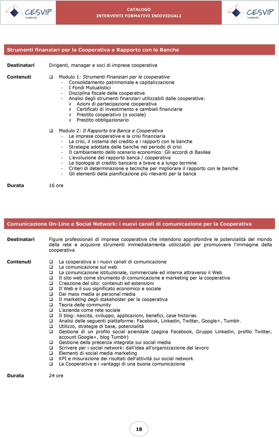 Certificati di investimento e cambiali finanziarie Prestito cooperativo (o sociale) Prestito obbligazionario Modulo 2: Il Rapporto tra Banca e Cooperativa - Le imprese cooperative e la crisi