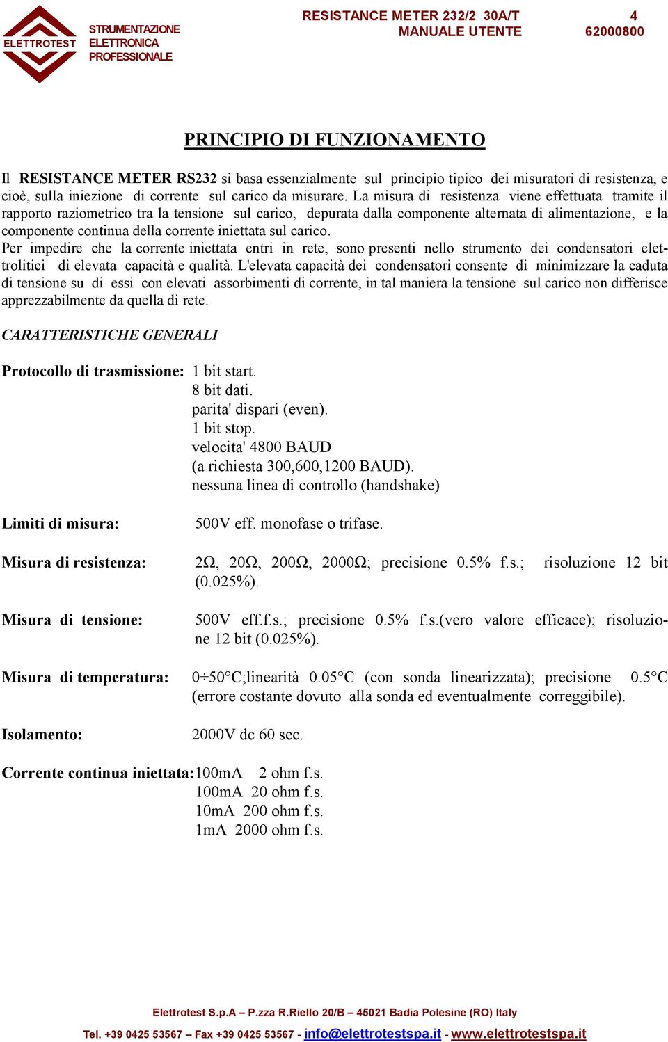 La misura di resistenza viene effettuata tramite il rapporto raziometrico tra la tensione sul carico, depurata dalla componente alternata di alimentazione, e la componente continua della corrente