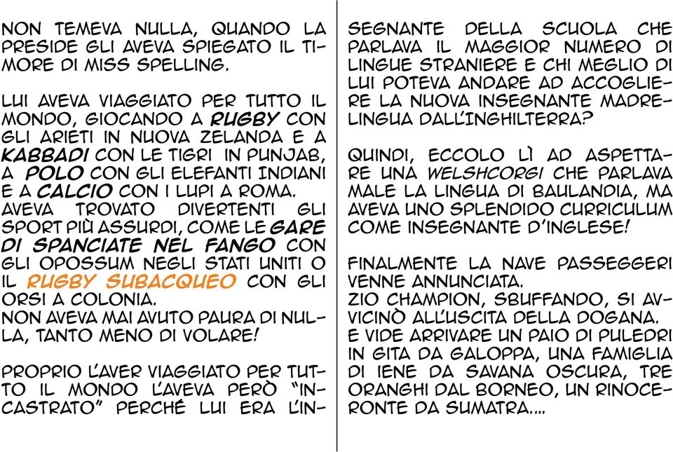 Aveva trovato divertenti gli sport più assurdi, come le gare di spanciate nel fango con gli Opossum negli Stati Uniti o il rugby subacqueo con gli Orsi a Colonia.