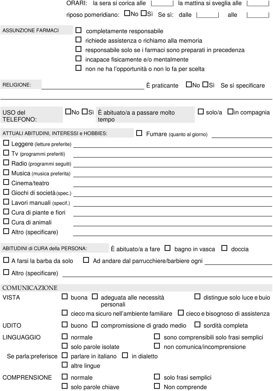 TELEFONO: No Sì È abituato/a a passare molto tempo solo/a in compagnia ATTUALI ABITUDINI, INTERESSI e HOBBIES: Leggere (letture preferite) Tv (programmi preferiti) Radio (programmi seguiti) Musica