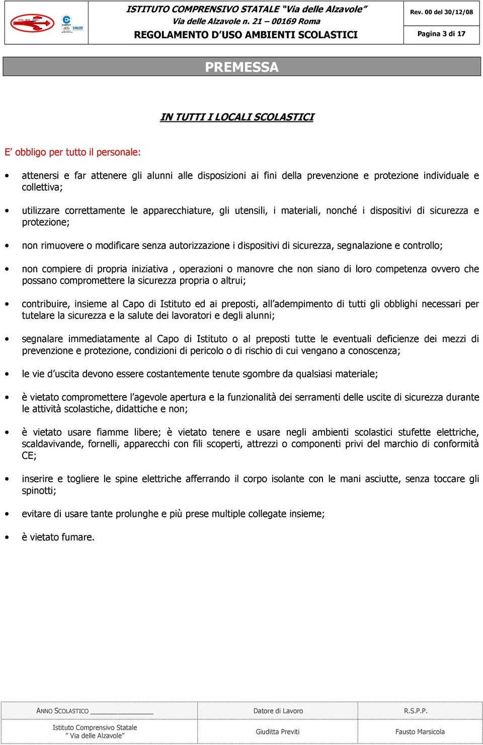 senza autorizzazione i dispositivi di sicurezza, segnalazione e controllo; non compiere di propria iniziativa, operazioni o manovre che non siano di loro competenza ovvero che possano compromettere