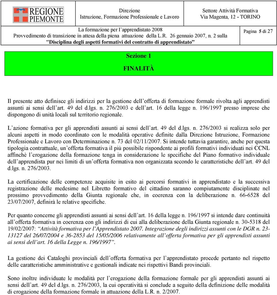 n. 276/2003 si realizza solo per alcuni aspetti in modo coordinato con le modalità operative definite dalla Direzione Istruzione, Formazione Professionale e Lavoro con Determinazione n.