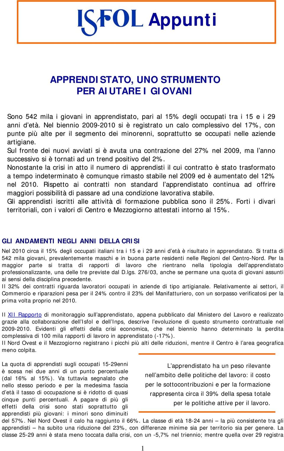 Sul fronte dei nuovi avviati si è avuta una contrazione del 7% nel 009, ma l anno successivo si è tornati ad un trend positivo del %.