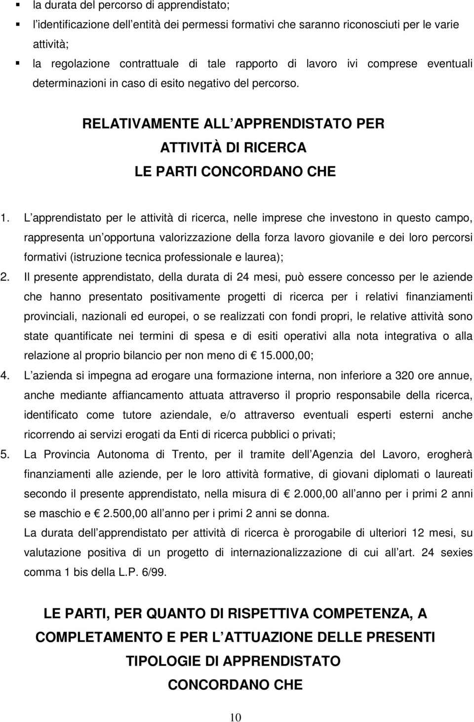 L apprendistato per le attività di ricerca, nelle imprese che investono in questo campo, rappresenta un opportuna valorizzazione della forza lavoro giovanile e dei loro percorsi formativi (istruzione