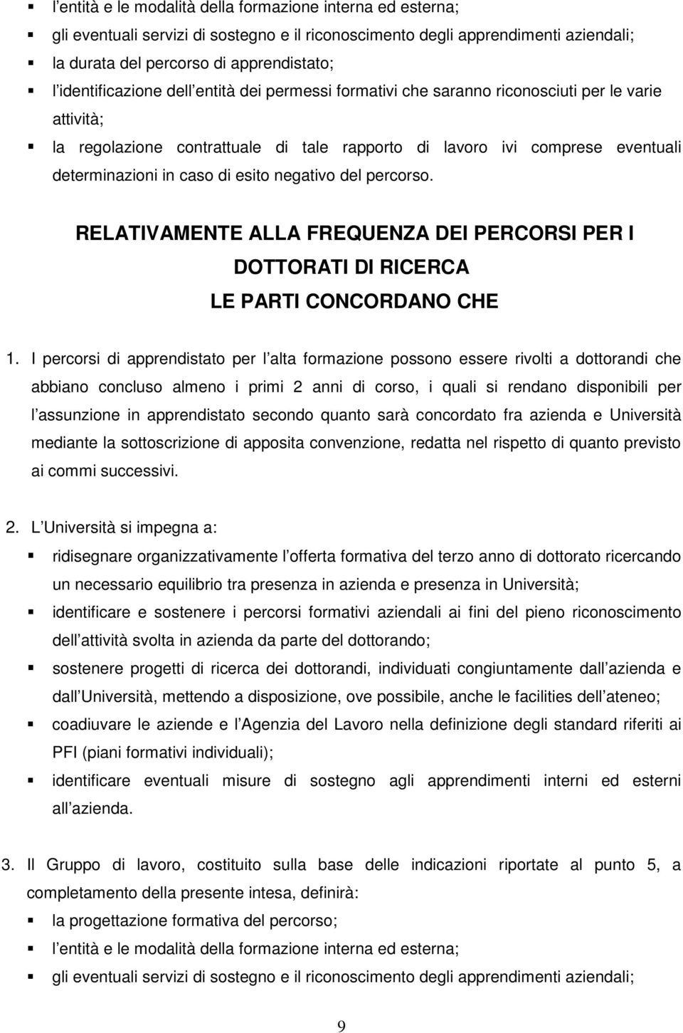 di esito negativo del percorso. RELATIVAMENTE ALLA FREQUENZA DEI PERCORSI PER I DOTTORATI DI RICERCA LE PARTI CONCORDANO CHE 1.