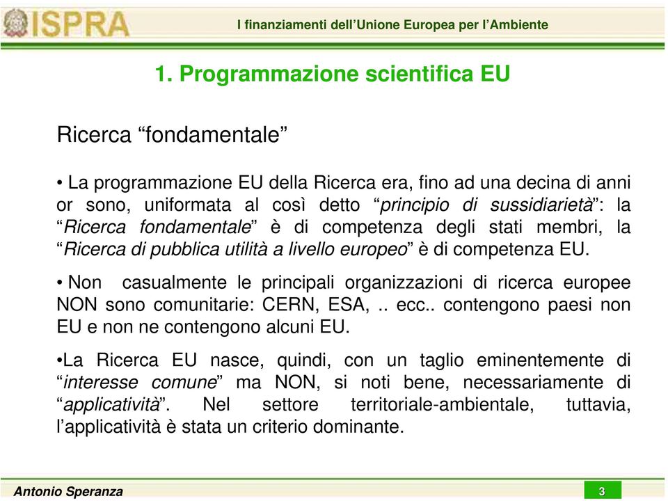 : la Ricerca fondamentale è di competenza degli stati membri, la Ricerca di pubblica utilità a livello europeo è di competenza EU.