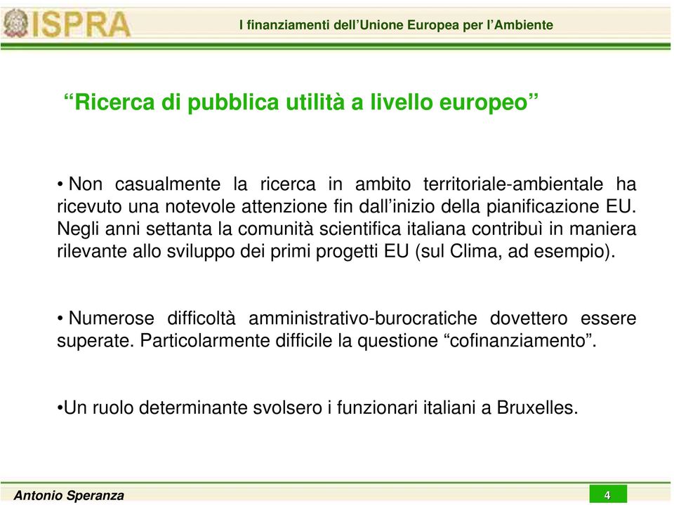 Negli anni settanta la comunità scientifica italiana contribuì in maniera rilevante allo sviluppo dei primi progetti EU (sul Clima, ad