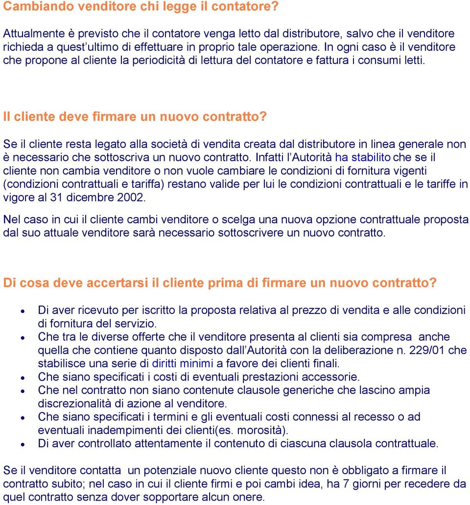 In ogni caso è il venditore che propone al cliente la periodicità di lettura del contatore e fattura i consumi letti. Il cliente deve firmare un nuovo contratto?