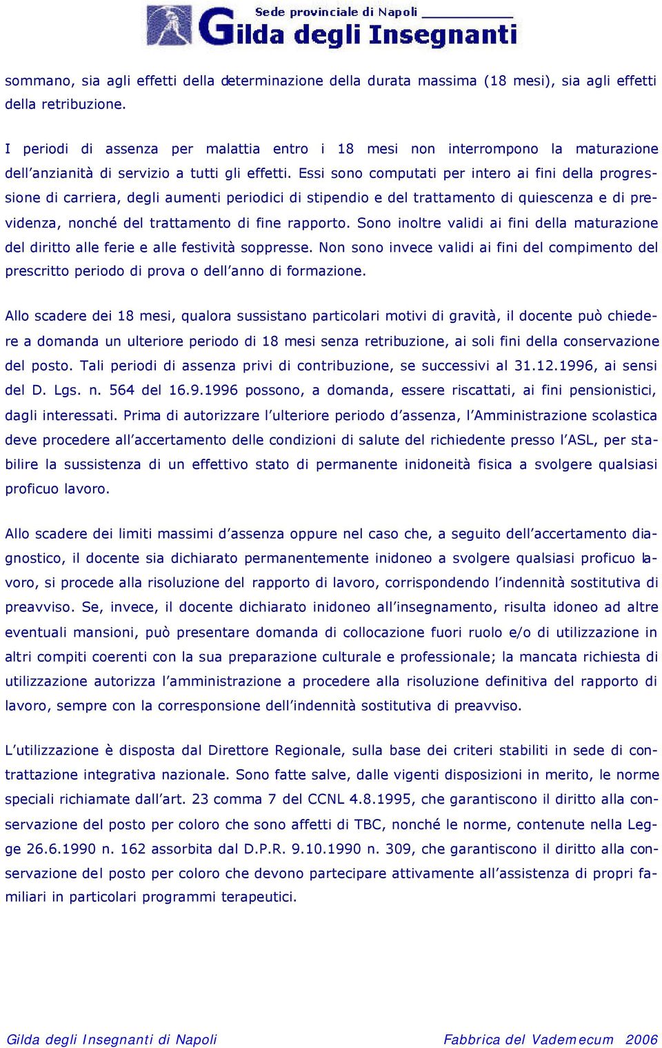 Essi sono computati per intero ai fini della progressione di carriera, degli aumenti periodici di stipendio e del trattamento di quiescenza e di previdenza, nonché del trattamento di fine rapporto.