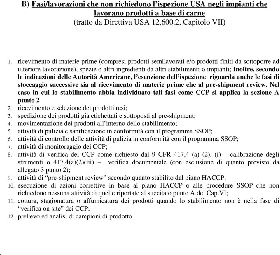 le indicazioni delle Autorità Americane, l esenzione dell ispezione riguarda anche le fasi di stoccaggio successive sia al ricevimento di materie prime che al pre-shipment review.