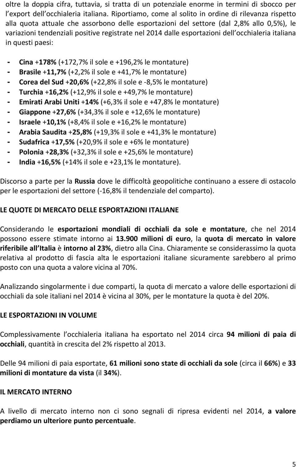 dalle esportazioni dell occhialeria italiana in questi paesi: - Cina +178% (+172,7% il sole e +196,2% le montature) - Brasile +11,7% (+2,2% il sole e +41,7% le montature) - Corea del Sud +20,6%