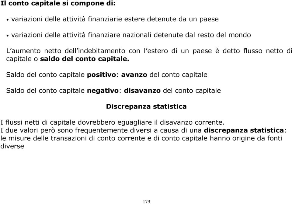 Saldo del conto capitale positivo: avanzo del conto capitale Saldo del conto capitale negativo: disavanzo del conto capitale Discrepanza statistica I flussi netti di capitale