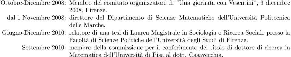Giugno-Dicembre 2010: relatore di una tesi di Laurea Magistrale in Sociologia e Ricerca Sociale presso la Facoltà di Scienze Politiche