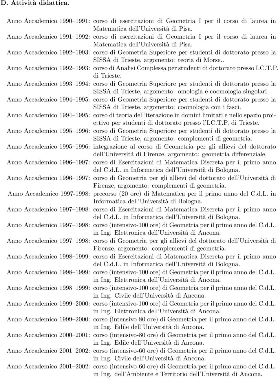 Anno Accademico 1992 1993: corso di Geometria Superiore per studenti di dottorato presso la SISSA di Trieste, argomento: teoria di Morse.