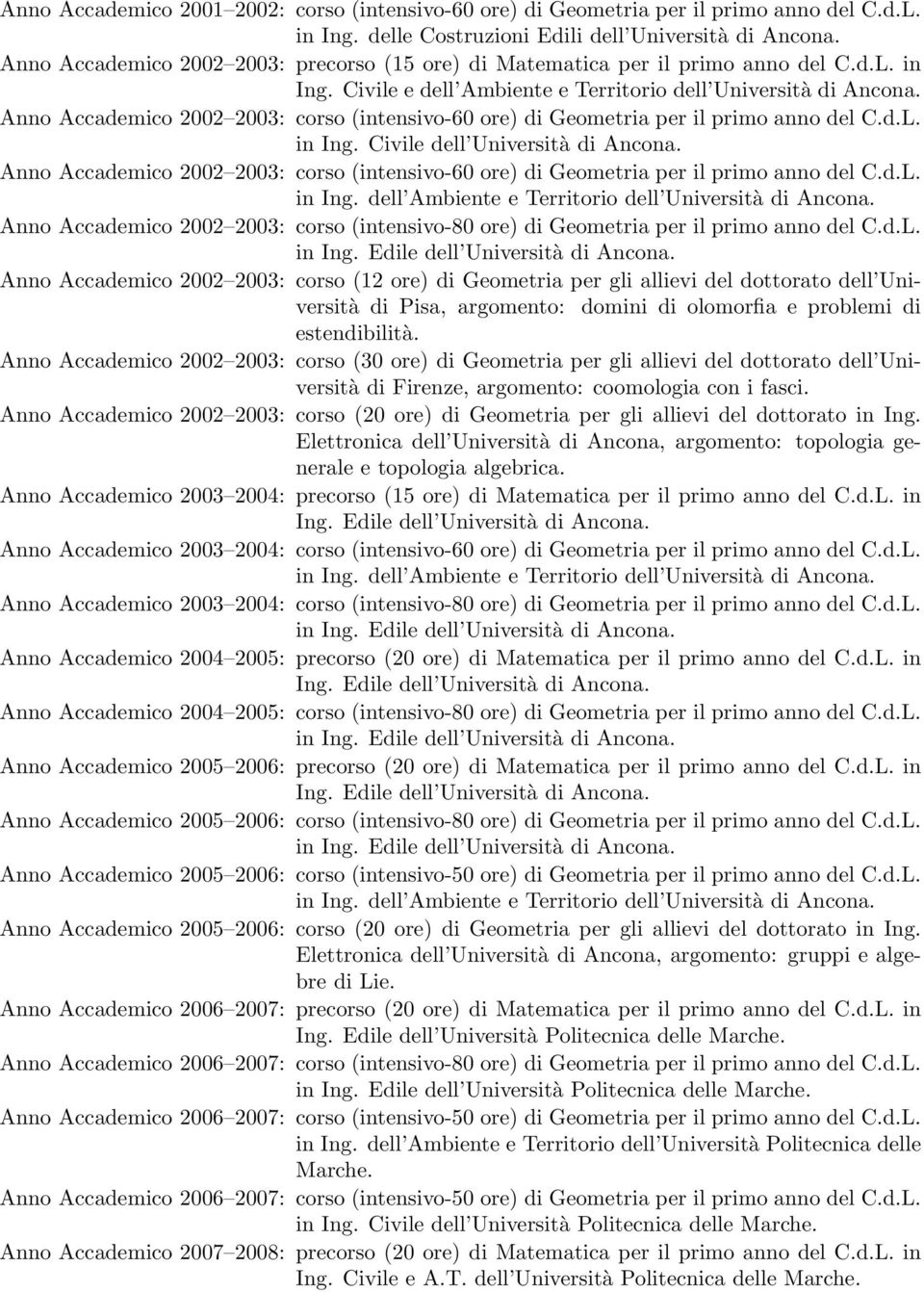 Anno Accademico 2002 2003: corso (intensivo-60 ore) di Geometria per il primo anno del C.d.L. in Ing. Civile dell Università di Ancona.