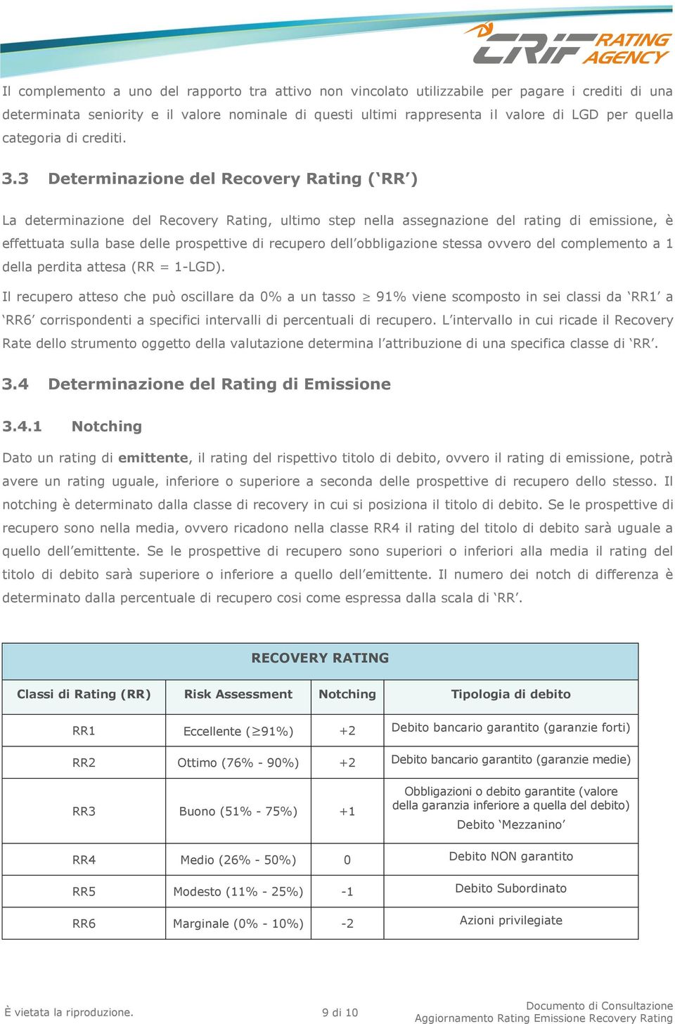 3 Determinazione del Recovery Rating ( RR ) La determinazione del Recovery Rating, ultimo step nella assegnazione del rating di emissione, è effettuata sulla base delle prospettive di recupero dell