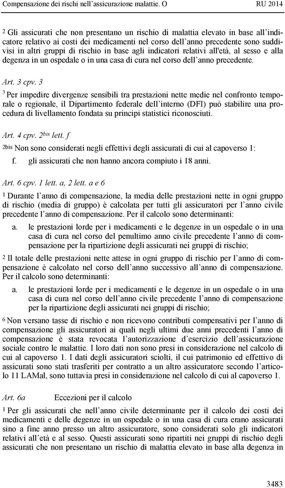 3 3 Per impedire divergenze sensibili tra prestazioni nette medie nel confronto temporale o regionale, il Dipartimento federale dell interno (DFI) può stabilire una procedura di livellamento fondata