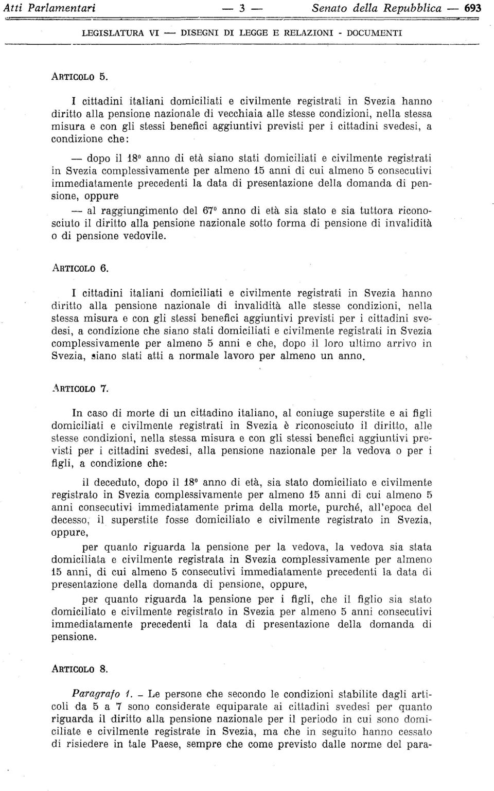 previsti per i cittadini svedesi, a condizione che: dopo il 18 anno di età siano stati domiciliati e civilmente registrati in Svezia complessivamente per almeno 15 anni di cui almeno 5 consecutivi