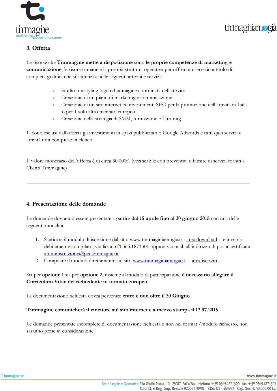 sito internet ed investimenti SEO per la promozione dell attività in Italia o per 1 solo altro mercato europeo Creazione della strategia di SMM, formazione e Tutoring 1.