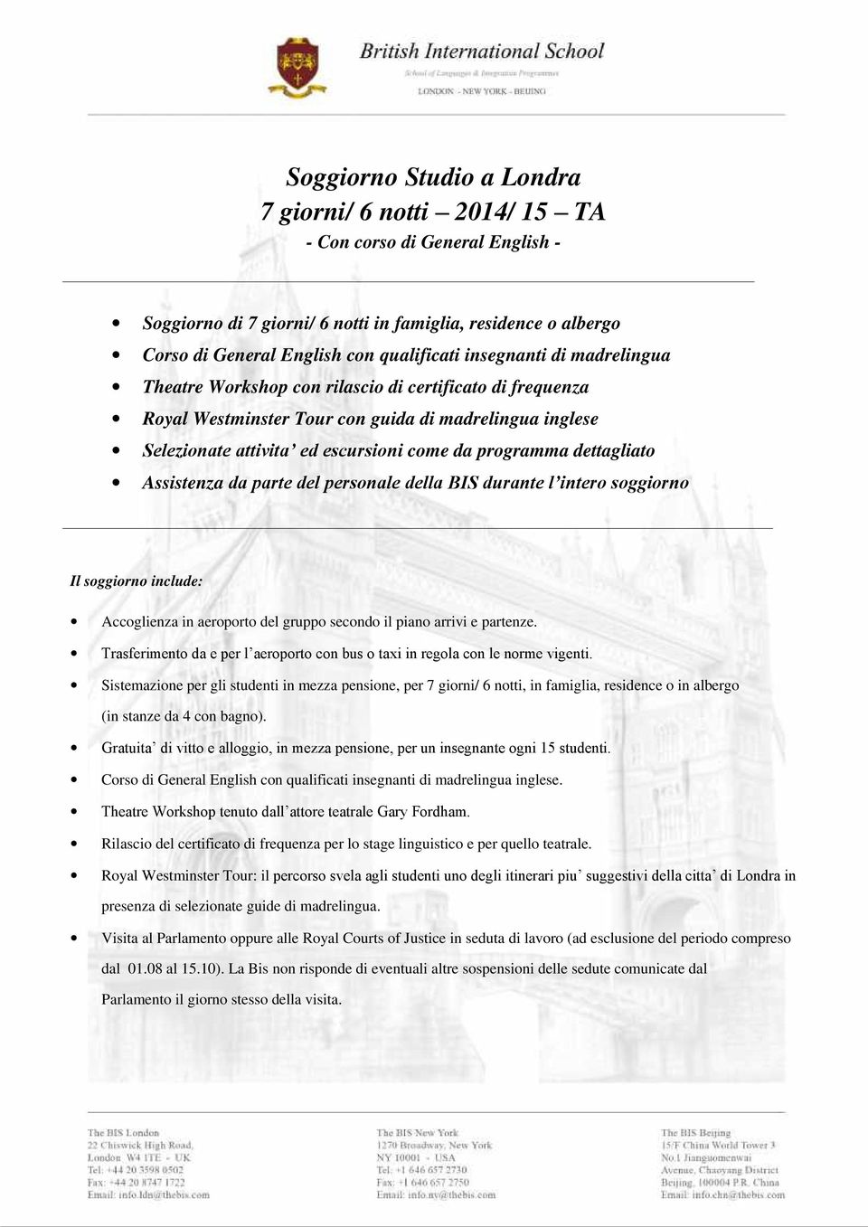 dettagliato Assistenza da parte del personale della BIS durante l intero soggiorno Il soggiorno include: Accoglienza in aeroporto del gruppo secondo il piano arrivi e partenze.