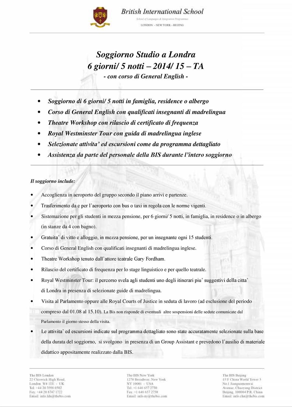 dettagliato Assistenza da parte del personale della BIS durante l intero soggiorno Il soggiorno include: Accoglienza in aeroporto del gruppo secondo il piano arrivi e partenze.