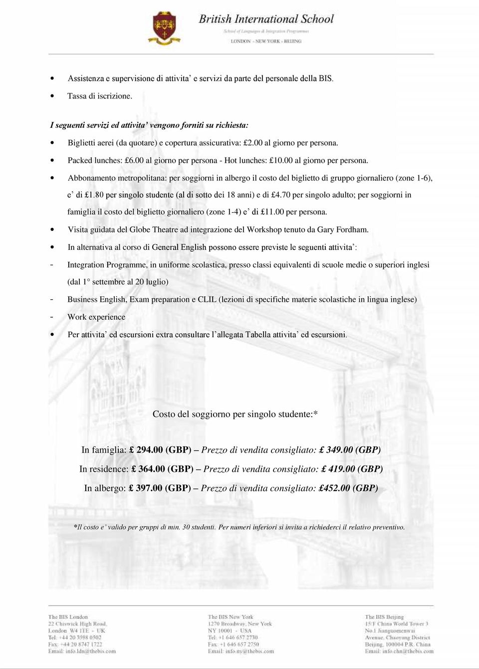 00 al giorno per persona - Hot lunches: 10.00 al giorno per persona. Abbonamento metropolitana: per soggiorni in albergo il costo del biglietto di gruppo giornaliero (zone 1-6), e di 1.