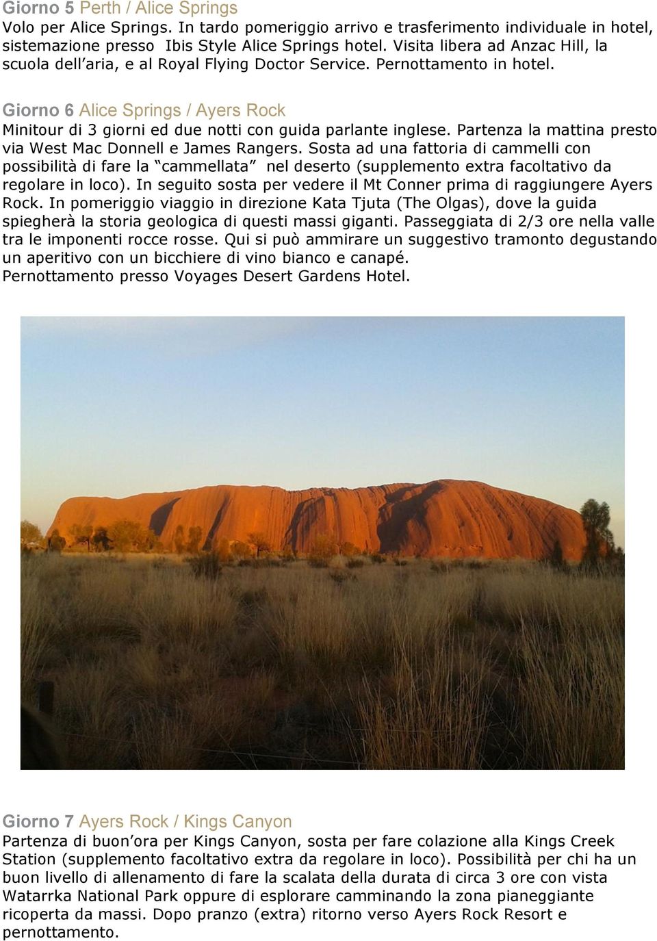 Giorno 6 Alice Springs / Ayers Rock Minitour di 3 giorni ed due notti con guida parlante inglese. Partenza la mattina presto via West Mac Donnell e James Rangers.