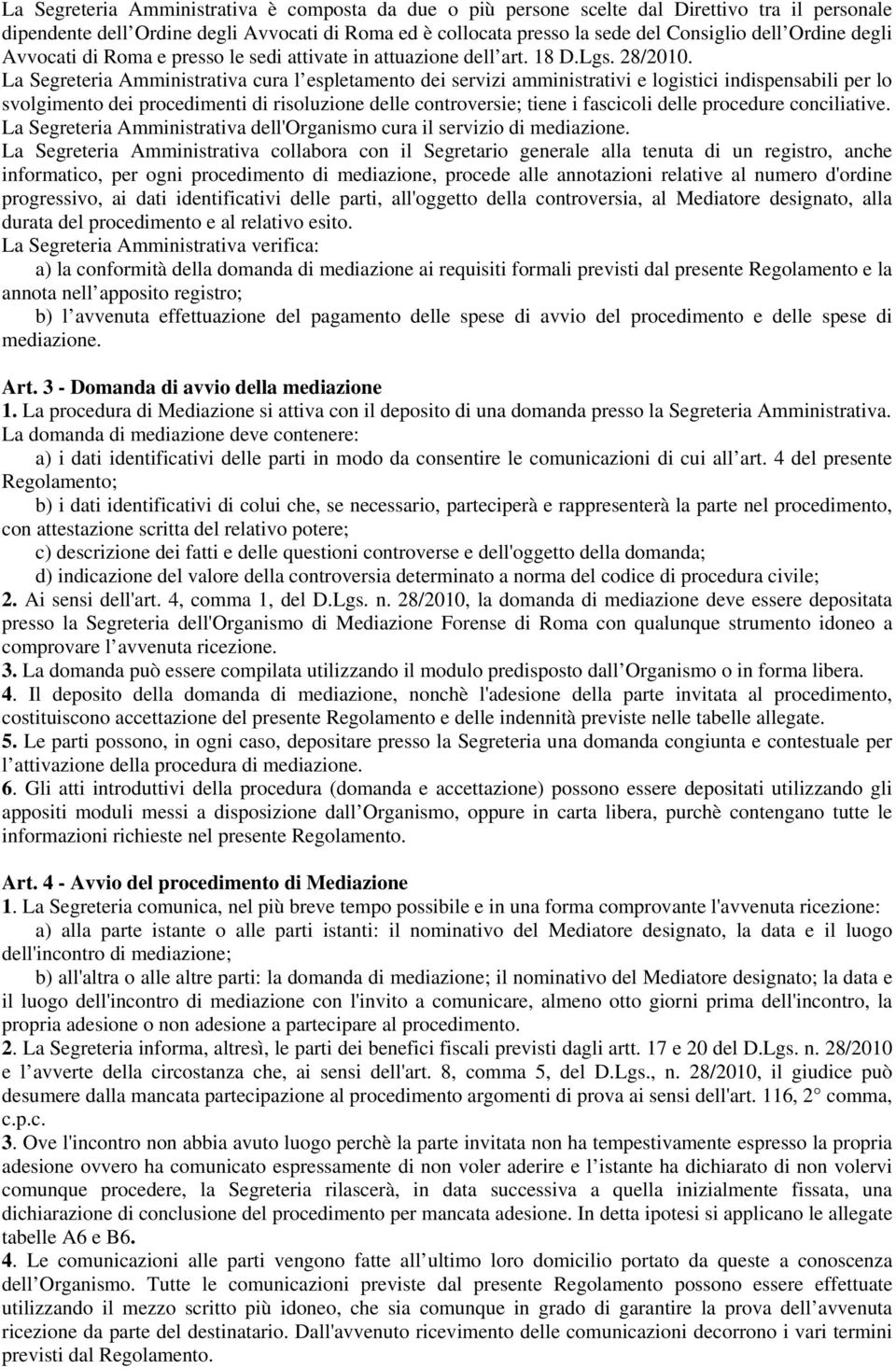 La Segreteria Amministrativa cura l espletamento dei servizi amministrativi e logistici indispensabili per lo svolgimento dei procedimenti di risoluzione delle controversie; tiene i fascicoli delle