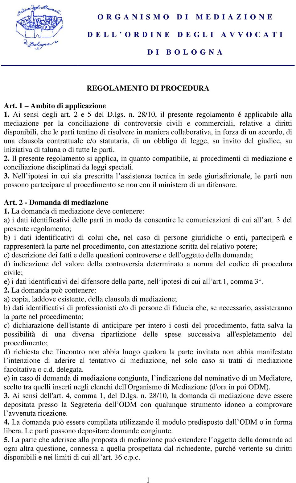 collaborativa, in forza di un accordo, di una clausola contrattuale e/o statutaria, di un obbligo di legge, su invito del giudice, su iniziativa di taluna o di tutte le parti. 2.