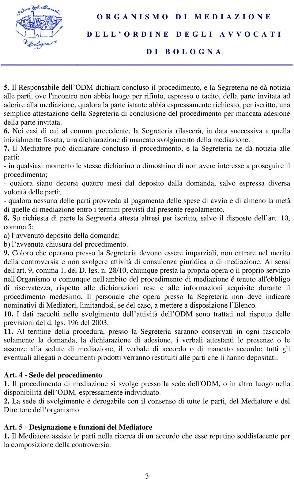 invitata. 6. Nei casi di cui al comma precedente, la Segreteria rilascerà, in data successiva a quella inizialmente fissata, una dichiarazione di mancato svolgimento della mediazione. 7.