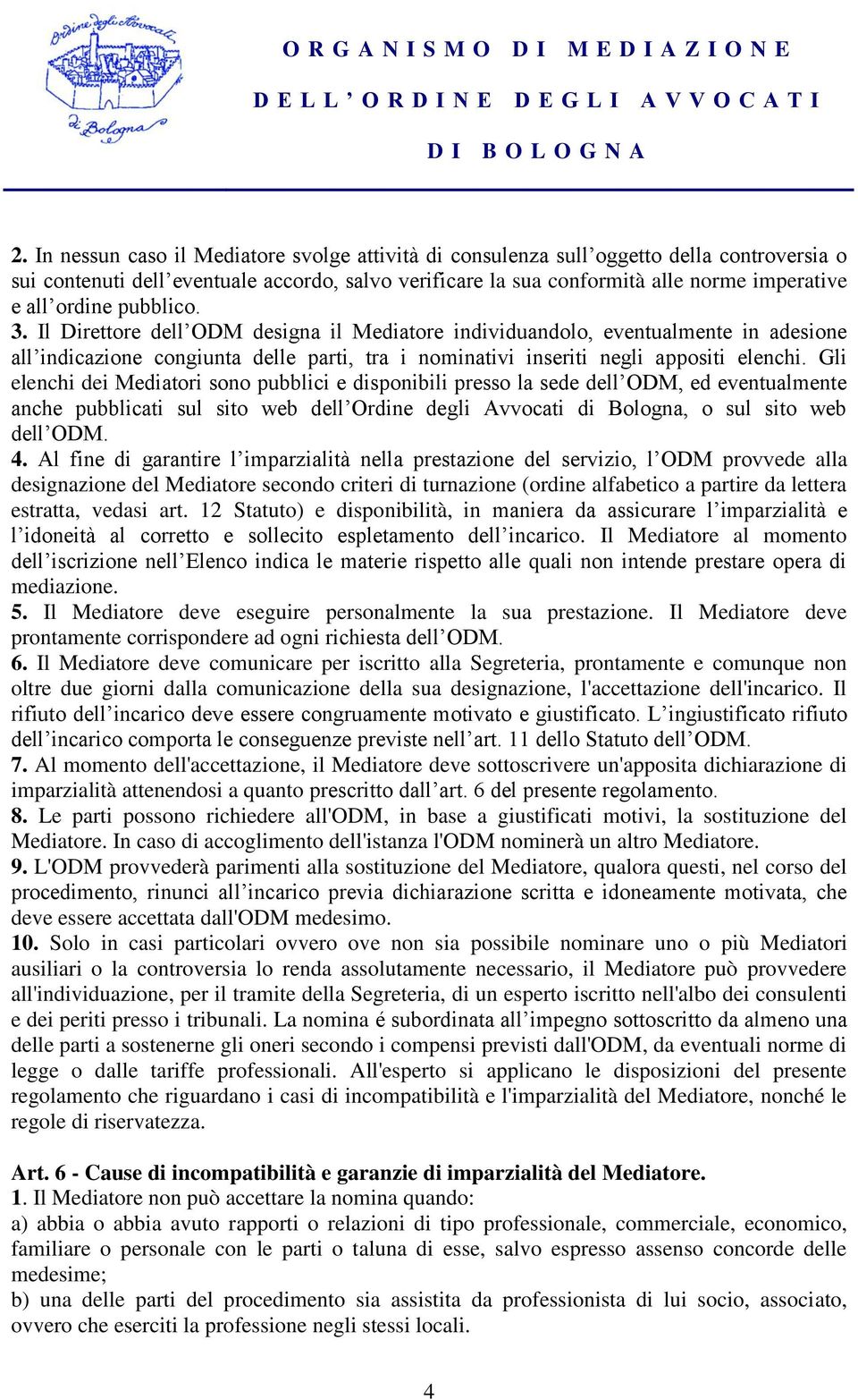 Gli elenchi dei Mediatori sono pubblici e disponibili presso la sede dell ODM, ed eventualmente anche pubblicati sul sito web dell Ordine degli Avvocati di Bologna, o sul sito web dell ODM. 4.