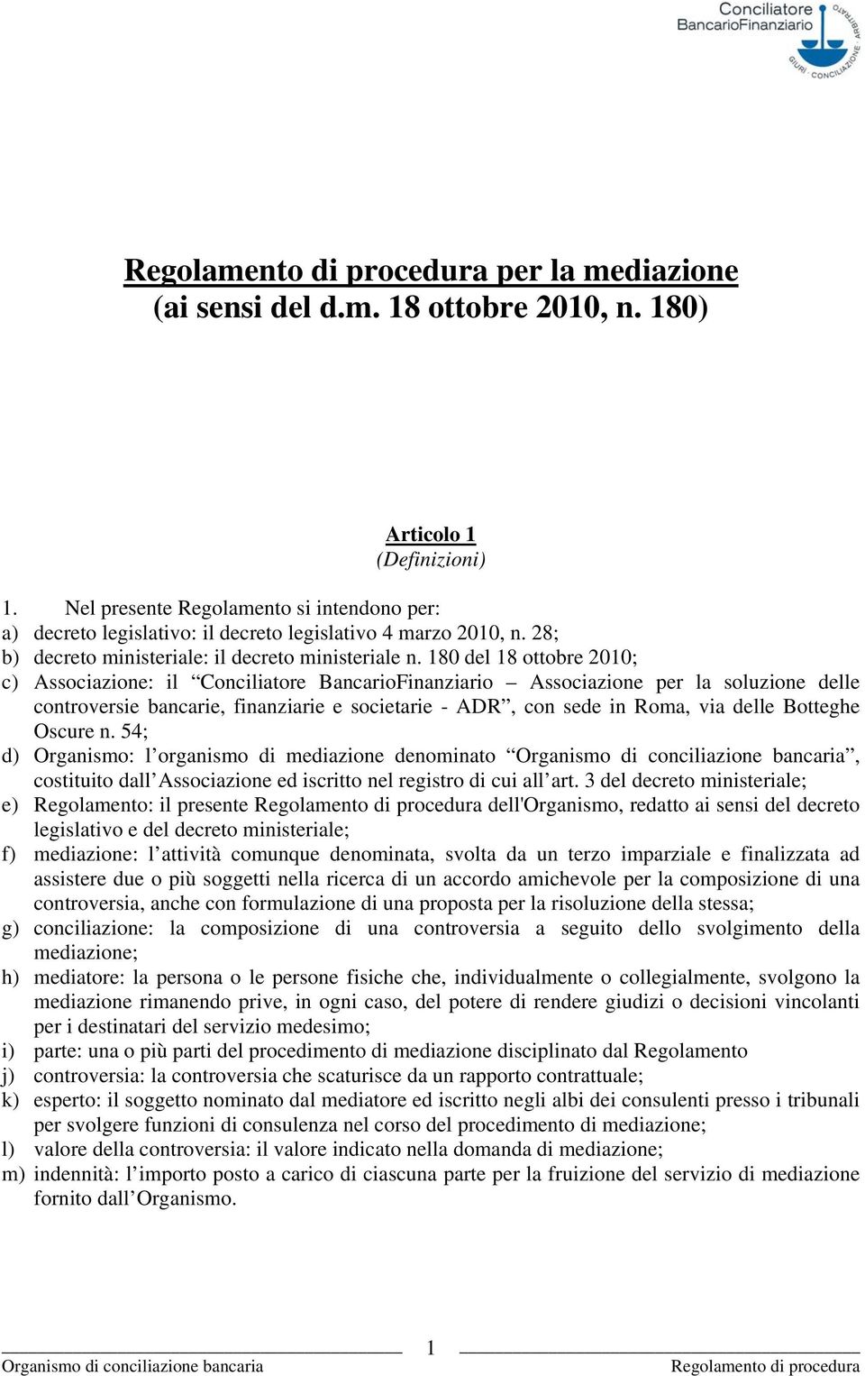 180 del 18 ottobre 2010; c) Associazione: il Conciliatore BancarioFinanziario Associazione per la soluzione delle controversie bancarie, finanziarie e societarie - ADR, con sede in Roma, via delle