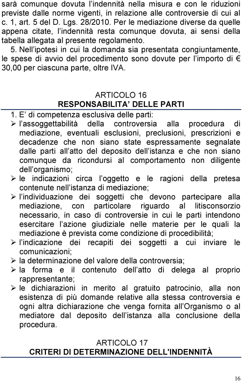 Nell ipotesi in cui la domanda sia presentata congiuntamente, le spese di avvio del procedimento sono dovute per l importo di 30,00 per ciascuna parte, oltre IVA.