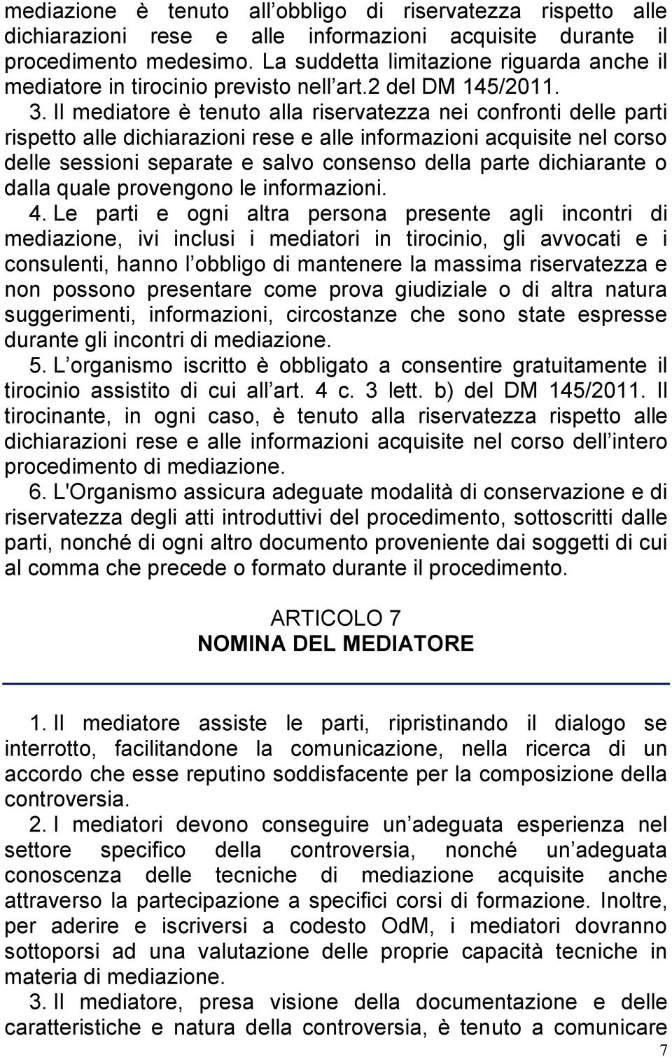 Il mediatore è tenuto alla riservatezza nei confronti delle parti rispetto alle dichiarazioni rese e alle informazioni acquisite nel corso delle sessioni separate e salvo consenso della parte