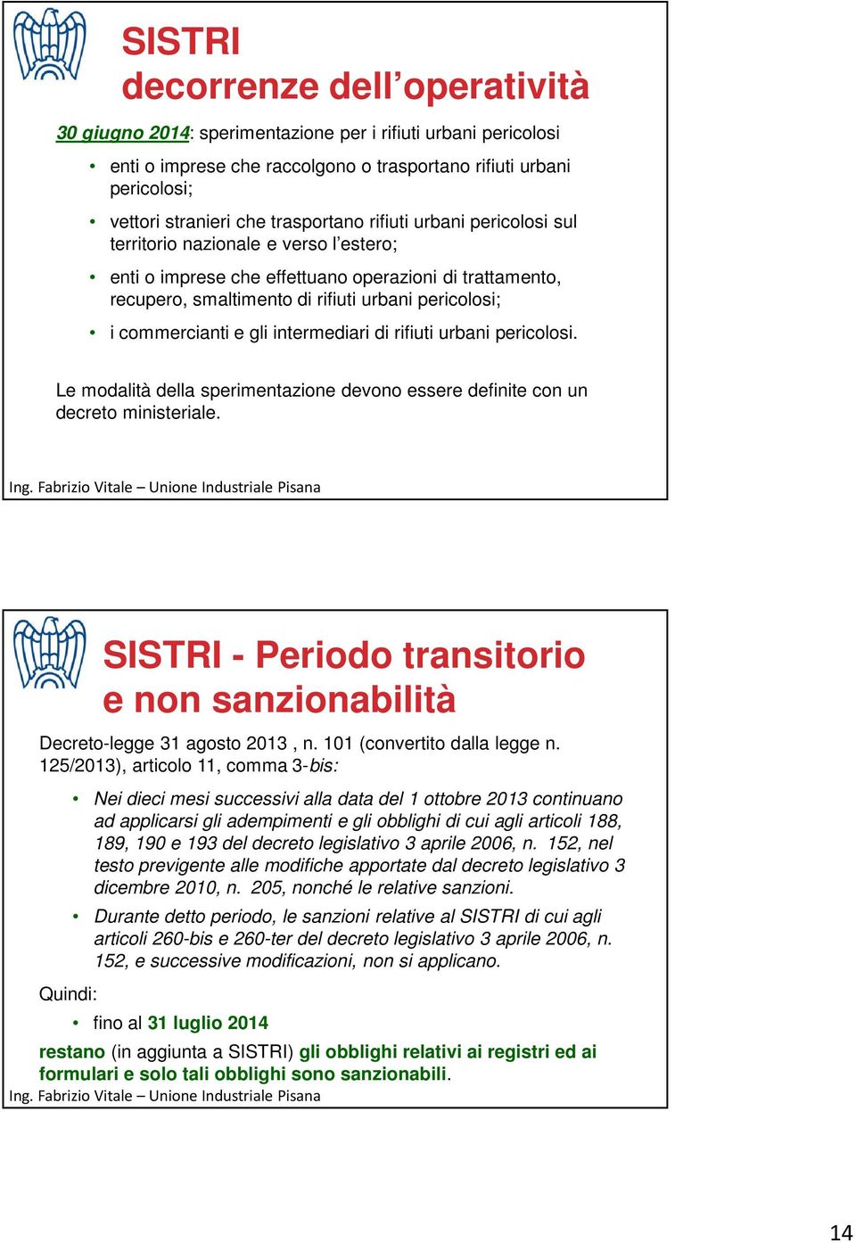 commercianti e gli intermediari di rifiuti urbani pericolosi. Le modalità della sperimentazione devono essere definite con un decreto ministeriale.