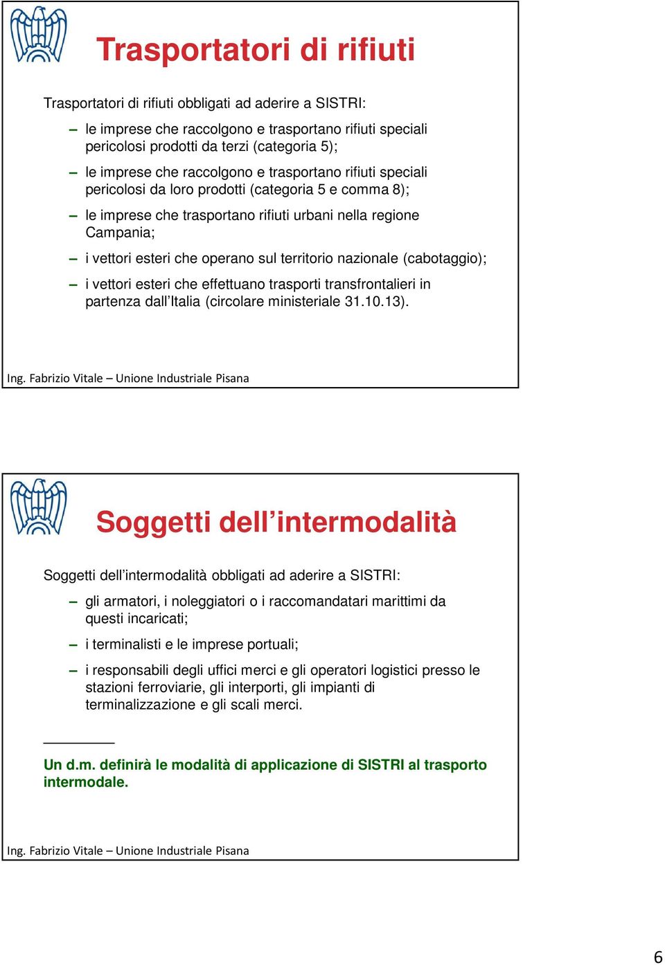 territorio nazionale (cabotaggio); i vettori esteri che effettuano trasporti transfrontalieri in partenza dall Italia (circolare ministeriale 31.10.13).