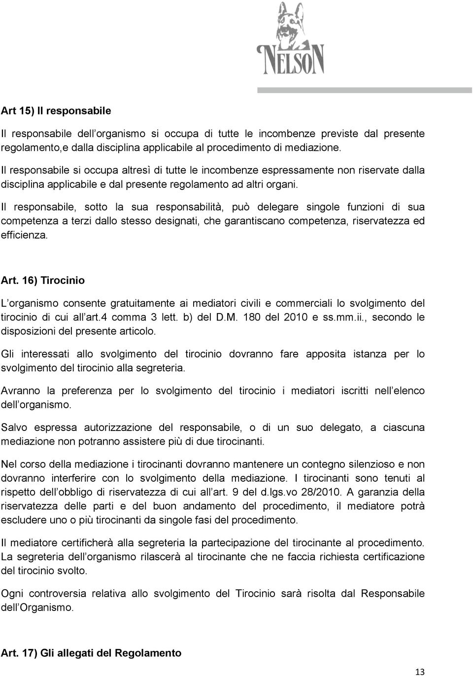 Il responsabile, sotto la sua responsabilità, può delegare singole funzioni di sua competenza a terzi dallo stesso designati, che garantiscano competenza, riservatezza ed efficienza. Art.