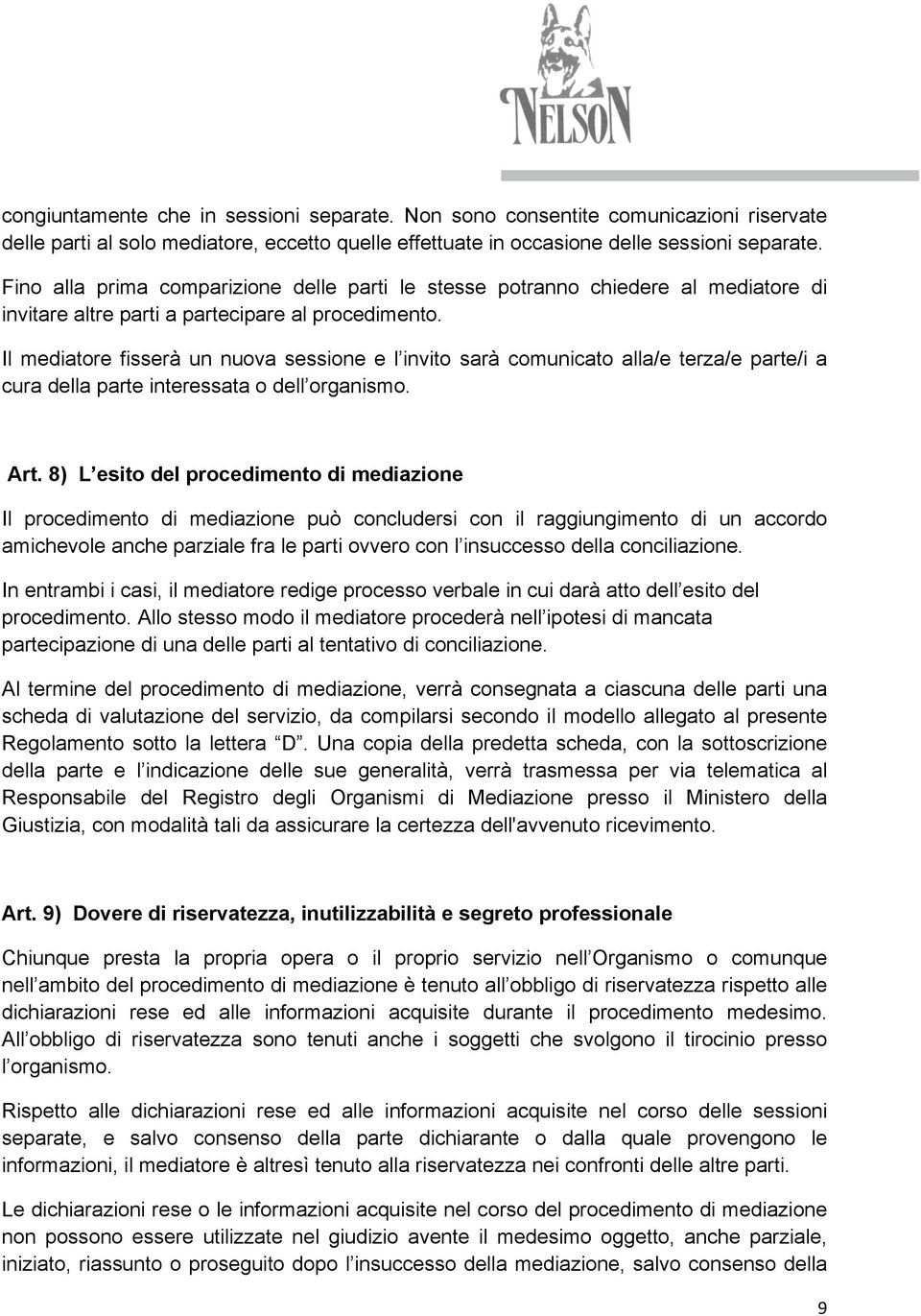 Il mediatore fisserà un nuova sessione e l invito sarà comunicato alla/e terza/e parte/i a cura della parte interessata o dell organismo. Art.