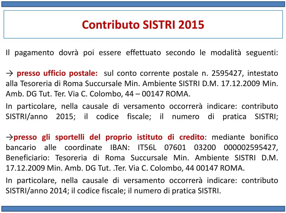 In particolare, nella causale di versamento occorrerà indicare: contributo SISTRI/anno 2015; il codice fiscale; il numero di pratica SISTRI; presso gli sportelli del proprio istituto di credito: