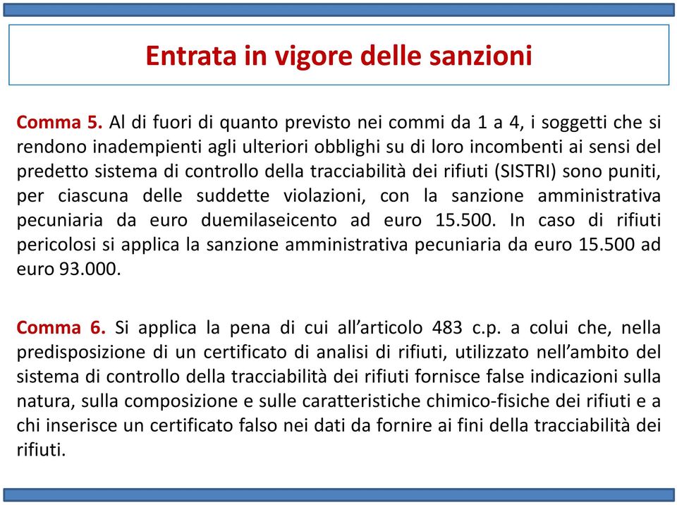 dei rifiuti (SISTRI) sono puniti, per ciascuna delle suddette violazioni, con la sanzione amministrativa pecuniaria da euro duemilaseicento ad euro 15.500.