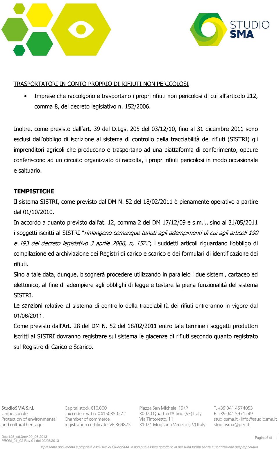 205 del 03/12/10, fino al 31 dicembre 2011 sono esclusi dall obbligo di iscrizione al sistema di controllo della tracciabilità dei rifiuti (SISTRI) gli imprenditori agricoli che producono e