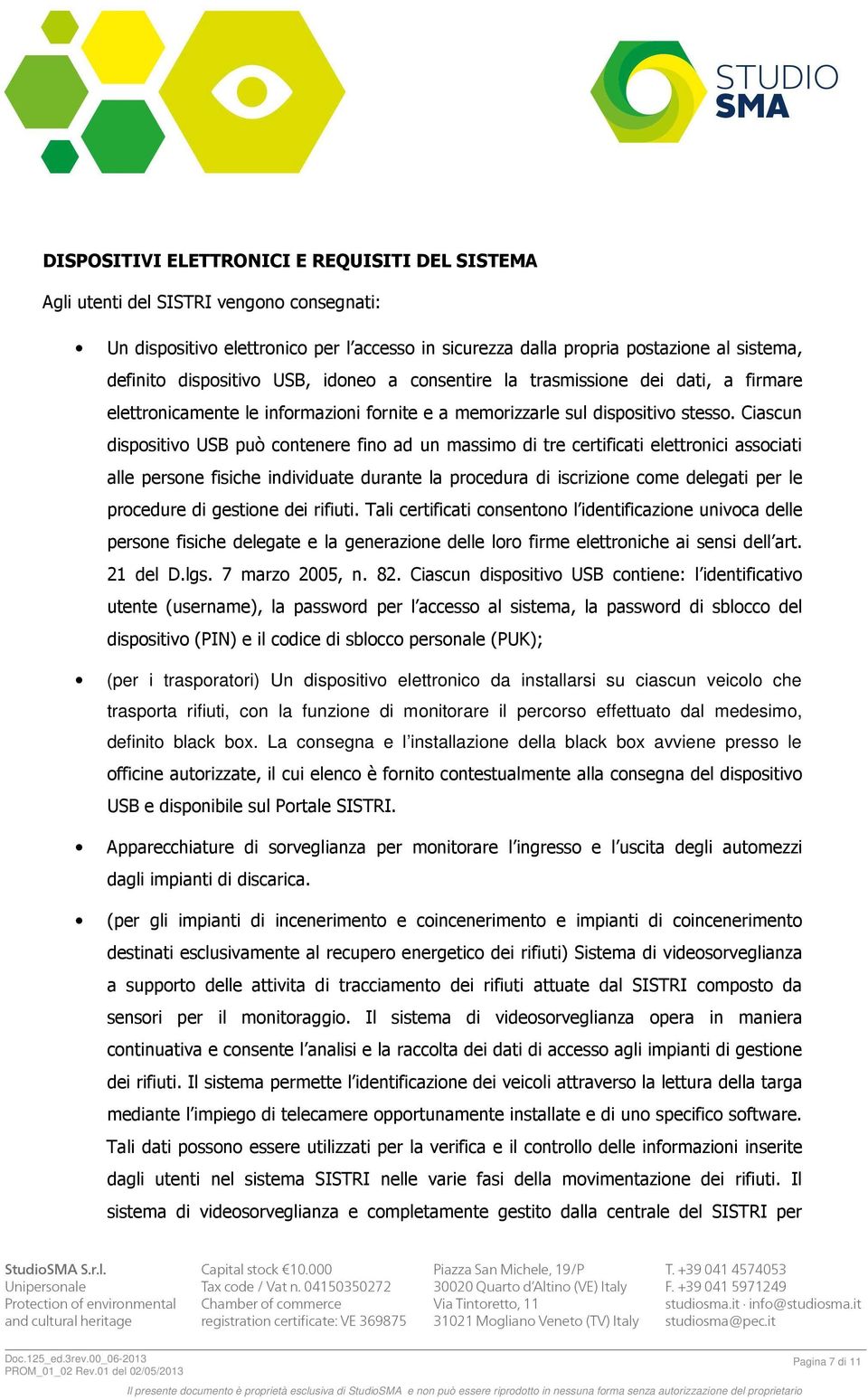 Ciascun dispositivo USB può contenere fino ad un massimo di tre certificati elettronici associati alle persone fisiche individuate durante la procedura di iscrizione come delegati per le procedure di