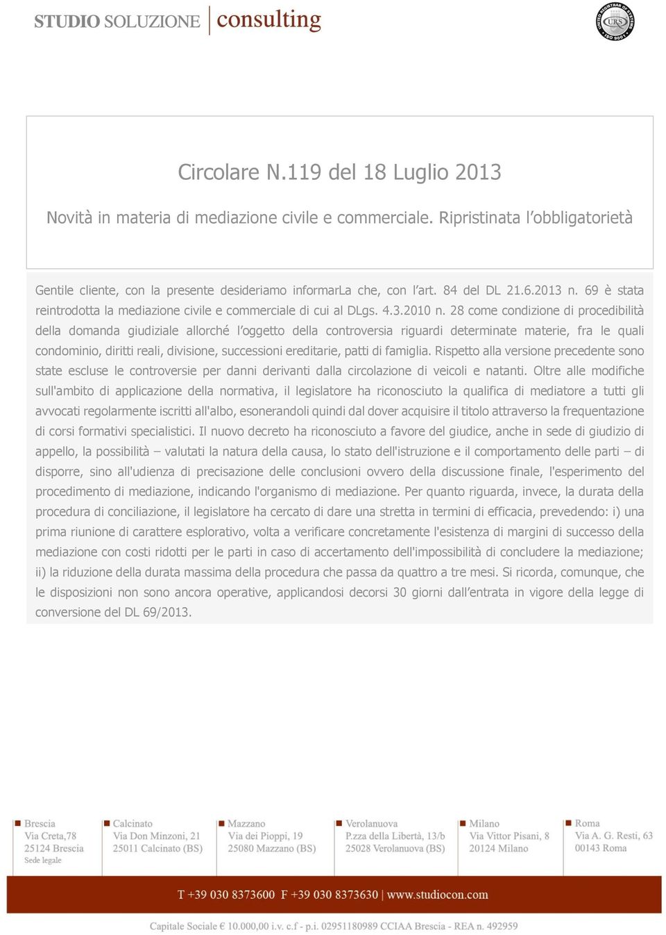 28 come condizione di procedibilità della domanda giudiziale allorché l oggetto della controversia riguardi determinate materie, fra le quali condominio, diritti reali, divisione, successioni