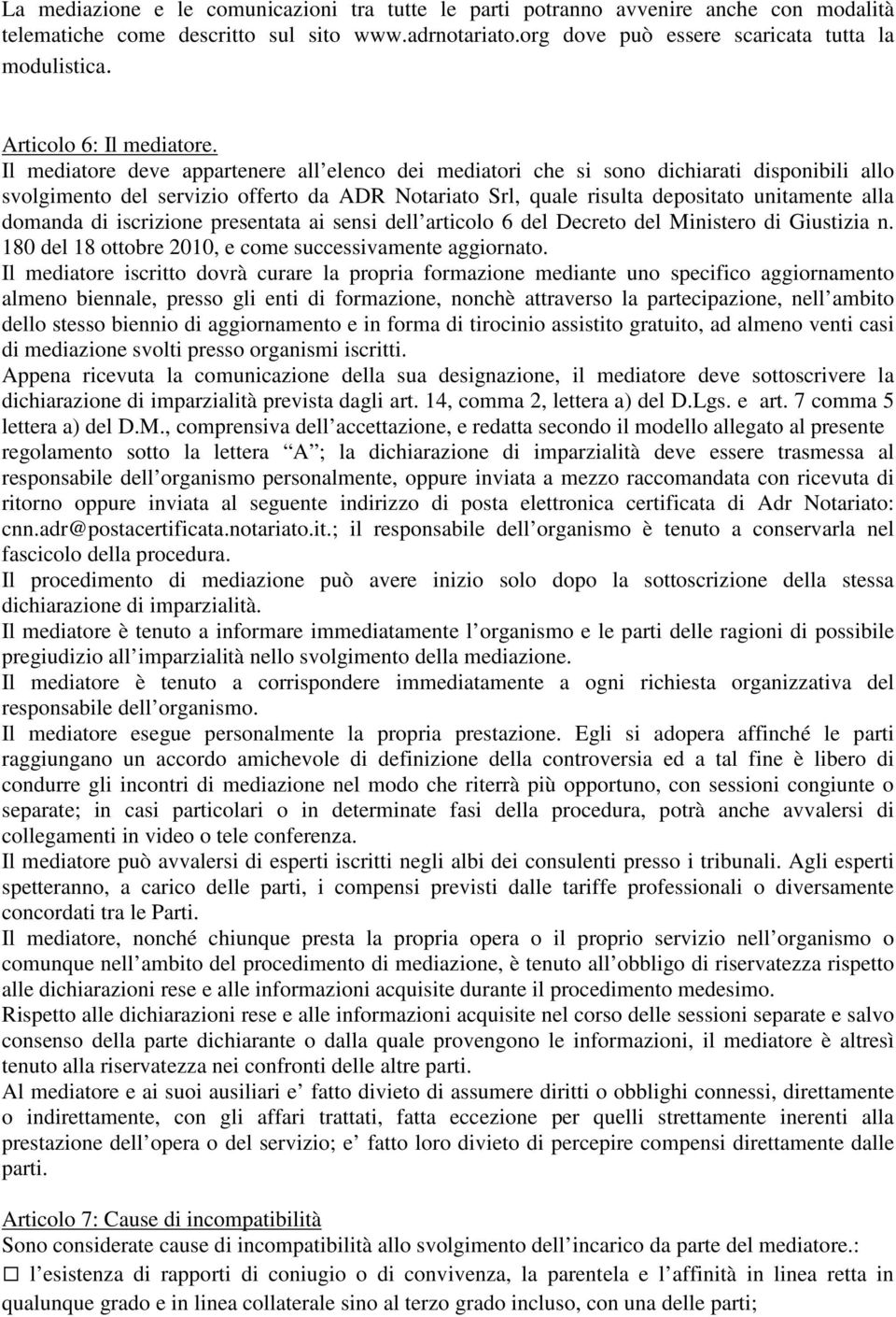 Il mediatore deve appartenere all elenco dei mediatori che si sono dichiarati disponibili allo svolgimento del servizio offerto da ADR Notariato Srl, quale risulta depositato unitamente alla domanda